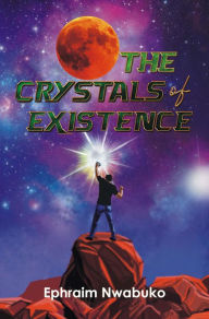 Title: The Crystals of Existence, Author: Ephraim Nwabuko