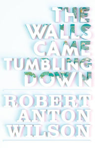 Title: The Walls Came Tumbling Down, Author: Robert Anton Wilson