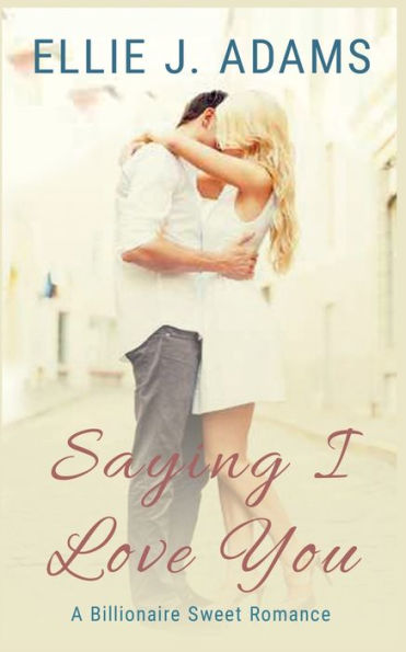 Saying I Love You: A Billionaire Sweet Romance