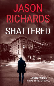 Title: Shattered: A Drew Patrick Crime Thriller Novel, Author: Jason Richards