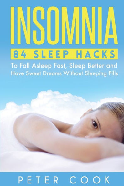 Insomnia: 84 Sleep Hacks To Fall Asleep Fast, Better and Have Sweet Dreams Without Sleeping Pills
