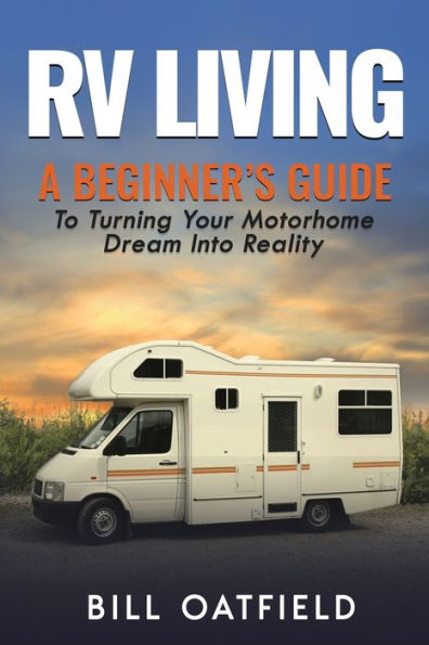 RV Living: A Beginner's Guide To Turning Your Motorhome Dream Into Reality
