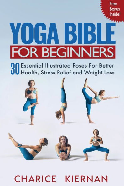 Yoga Bible For Beginners: 30 Essential Illustrated Poses Better Health, Stress Relief and Weight Loss