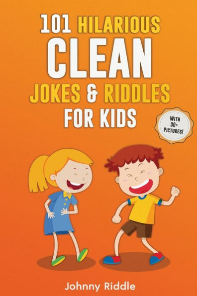 101 Hilarious Clean Jokes & Riddles For Kids: Laugh Out Loud With These Funny and Children (WITH 30+ PICTURES)!