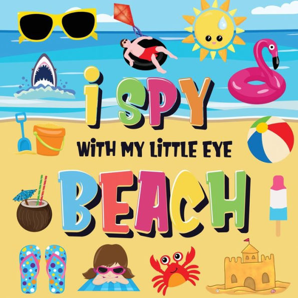 I Spy With My Little Eye - Beach: Can You Find the Bikini, Towel and Ice Cream? A Fun Search and Find at the Seaside Summer Game for Kids 2-4!