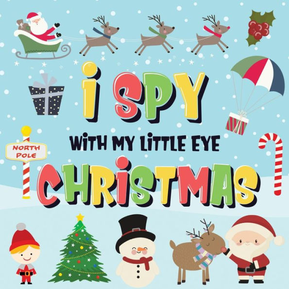 I Spy With My Little Eye - Christmas: Can You Find Santa, Rudolph the Red-Nosed Reindeer and the Snowman? A Fun Search and Find Winter Xmas Game for Kids 2-4!