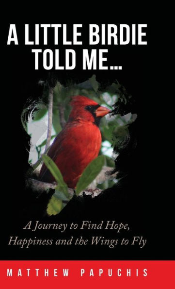 A Little Birdie Told Me...: A Journey to Find Hope, Happiness and the Wings to Fly