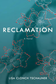 Title: Reclamation: a novel, Author: Lisa Clonch Tschauner