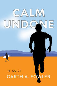 Title: Calm Undone, Author: Garth A. Fowler PhD