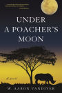 Under a Poacher's Moon: A Novel