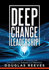 Title: Deep Change Leadership: A Model for Renewing and Strengthening Schools and Districts (A resource for effective school leadership and change efforts), Author: Douglas Reeves