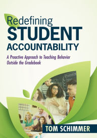 Title: Redefining Student Accountability: A Proactive Approach to Teaching Behavior Outside the Gradebook (Your guide to improving student learning by teaching and nurturing positive student behavior), Author: Tom Schimmer