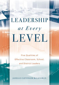Title: Leadership at Every Level: Five Qualities of Effective Classroom, School, and District Leaders (Your guide to effective leadership skills building authentic relationships in the classroom), Author: Janelle Clevenger McLaughlin
