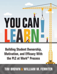 Title: You Can Learn!: Building Student Ownership, Motivation, and Efficacy With the PLC at Work® Process (Strategies for PLC Teams to Improve Student Engagement and Promote Self-Efficacy in the Classroom), Author: Tim Brown