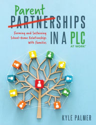 Title: Parentships in a PLC at Work®: Forming and Sustaining School-Home Relationships With Families (An Action Plan for Meaningful School Improvement), Author: Kyle Palmer