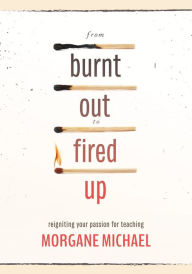 Books free download pdf From Burnt Out to Fired Up: Reigniting Your Passion for Teaching PDF FB2