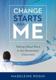 Text mining ebook download Change Starts With Me: Talking About Race in the Elementary Classroom (An Elementary Teacher's Guide to Breaking the Unproductive Silence Surrounding Race and Racism) (English literature)  by Madeleine Rogin 9781952812774