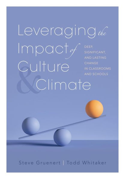 Leveraging the Impact of Culture and Climate: Deep, Significant, Lasting Change Classrooms Schools (School Improvement Ideas for Driving Creating a Positive School Culture)