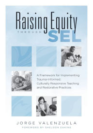 Title: Raising Equity Through SEL: A Framework for Implementing Trauma-Informed, Culturally Responsive Teaching and Restorative Practices (Effectively activate social-emotional learning with sound pedagogy for diverse learners.), Author: Jorge Valenzuela