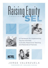 Title: Raising Equity Through SEL: A Framework for Implementing Trauma-Informed, Culturally Responsive Teaching and Restorative Practices, Author: Jorge Valenzuela