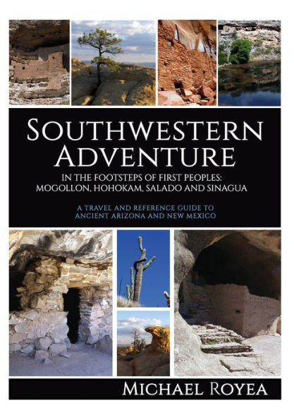 Southwestern Adventure: In the Footsteps of First Peoples: Mogollon, Hohokam, Salado and Sinagua (A travel and reference guide)