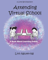 Title: Attending Virtual School: A Book About Learning Online, Author: Linh Nguyen-Ng