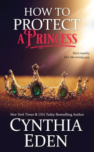 Title: How To Protect A Princess, Author: Cynthia Eden