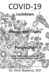 Title: COVID-19 Lockdown Unreported Truths Perspective: Part 1: Introduction, Fundamentals: Definition, Origin, Testing & Deaths, Author: M. D. Dr. Etch Shaheen