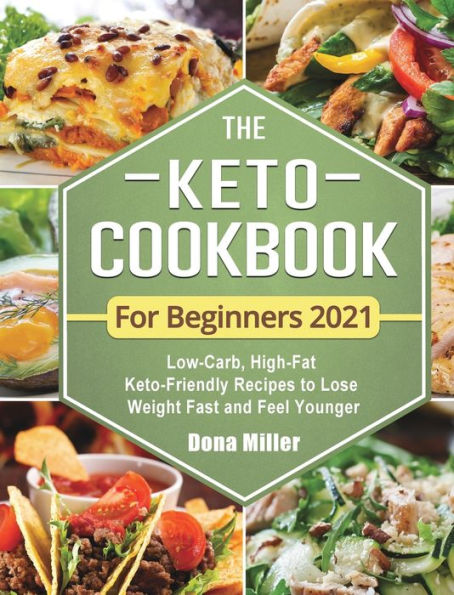 The Keto Cookbook For Beginners 2021: Low-Carb, High-Fat Keto-Friendly Recipes to Lose Weight Fast and Feel Younger