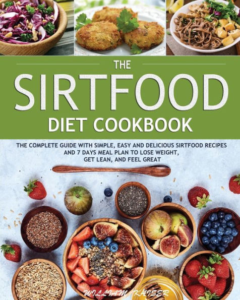 The Sirtfood Diet Cookbook: Complete Guide with Simple, Easy and Delicious Recipes 7 Days Meal Plan to Lose Weight, Get Lean, Feel Great