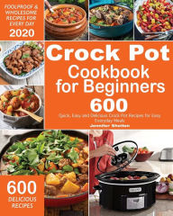 Title: Crock Pot Cookbook for Beginners: 600 Quick, Easy and Delicious Crock Pot Recipes for Everyday Meals Foolproof & Wholesome Recipes for Every Day 2020, Author: Jennifer Shelton