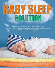 Title: The Baby Sleep Solution: A Step-by-Step Program for a Good Night's Sleep. Tips and Tricks to Improve Sleep and Help the Child Grow Up Happy. Healthy Sleep Habits, Happy Child, Author: Patricia Lawler