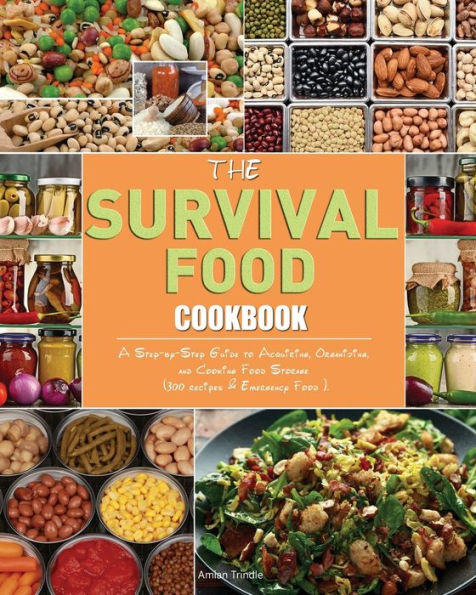 The Survival Food Cookbook: A Step-by-Step Guide to Acquiring, Organizing, and Cooking Storage (300 recipes & Emergency ).