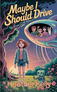 Title: Maybe I Should Drive: Or Boys Are Crazy But Girls Aren't Always Clueless, Author: Heather Kelly