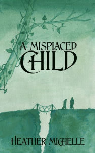 Title: A Misplaced Child, Author: Heather Michelle
