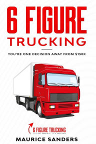Title: 6 Figure Trucking, Author: Maurice Sanders