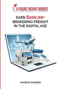 Title: 6 Figure Freight Broker: Make $100,000+ Brokering Freight In The Digital Age Setup Incomplete, Author: Maurice Sanders