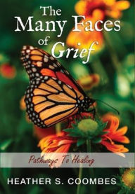 Title: The Many Faces of Grief: Pathways To Healing, Author: Heather S. Coombes