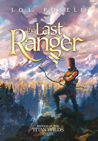 Title: The Last Ranger: Ranger of the Titan Wilds, Book 1, Author: J D L Rosell