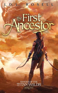 Title: The First Ancestor: Ranger of the Titan Wilds, Book 2, Author: J D L Rosell
