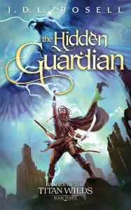 Title: The Hidden Guardian: Ranger of the Titan Wilds, Book 3, Author: J D L Rosell