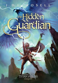 Title: The Hidden Guardian: Ranger of the Titan Wilds, Book 3, Author: J D L Rosell
