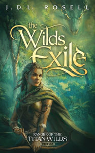 Title: The Wilds Exile: An Epic Fantasy Novel (Ranger of the Titan Wilds, Book 4), Author: J D L Rosell