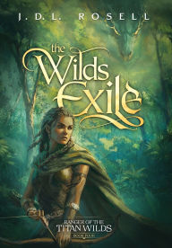 Title: The Wilds Exile: An Epic Fantasy Novel (Ranger of the Titan Wilds, Book 4), Author: J D L Rosell
