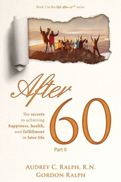 After 60: The secrets to achieving, happiness, health, and fulfillment later life - Part II