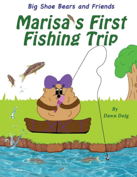 Marisa's First Fishing Trip: A Big Shoe Bears and Friends Adventure