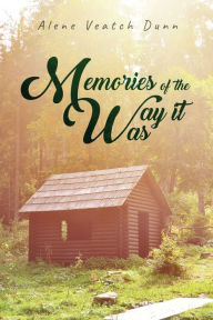 Title: Memories of the Way it Was, Author: Alene Veatch Dunn