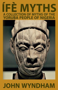 Title: ï¿½fï¿½ Myths: A Collection of Myths of the Yoruba People of Nigeria, Author: Dennis Logan