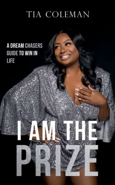 I Am The Prize: A Dream Chaser's Guide to Win in Life