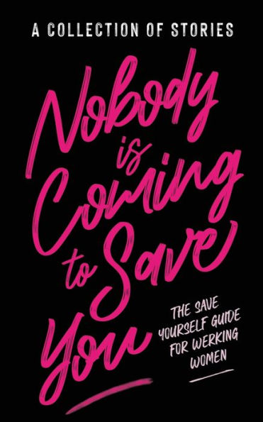 Nobody is Coming To Save You: A Yourself Guide for Working Women